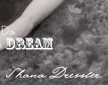Everything I Do Begins With A Dream - Shana Dressler
